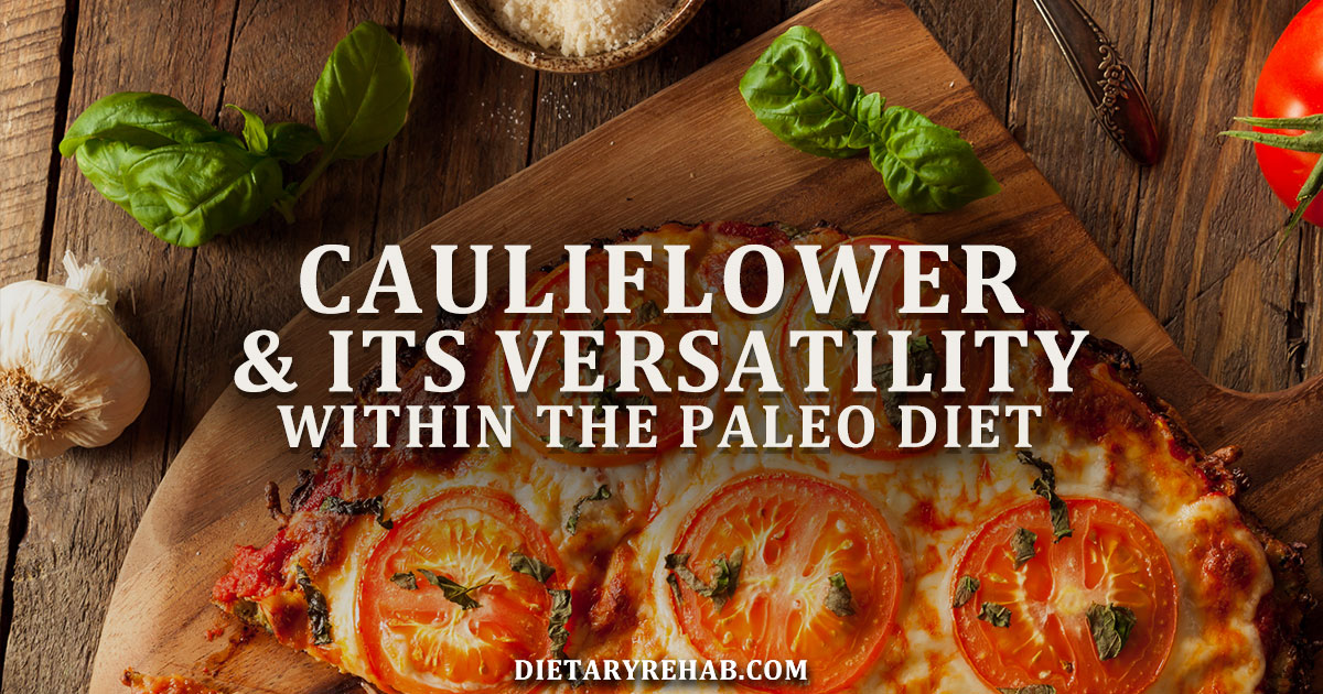 Cauliflower And Its Versatility Within The Paleo Diet